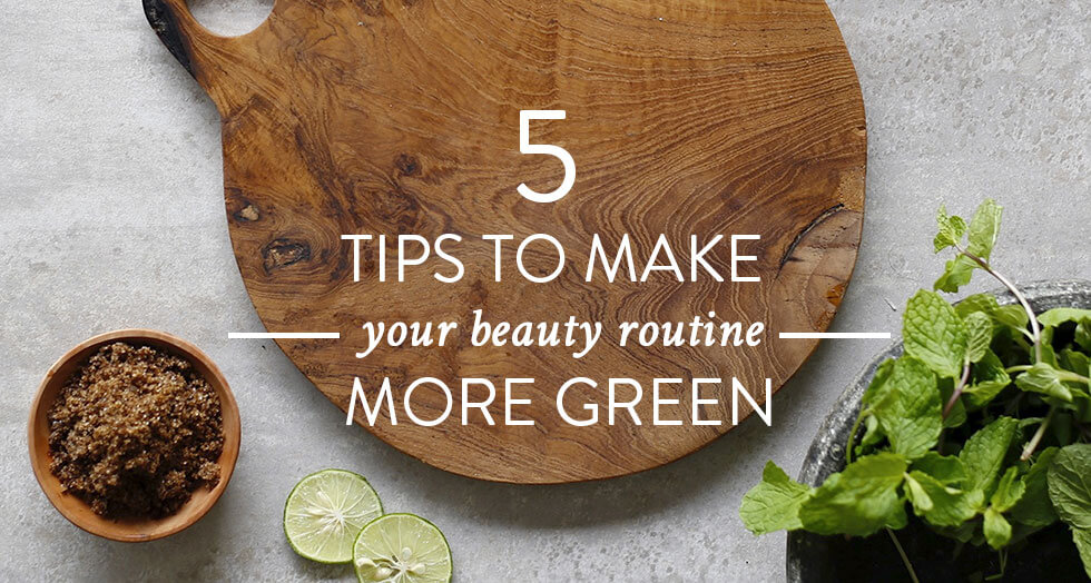 5 tips to make your beauty routine more green | littlegreendot.com