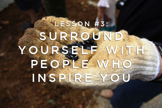 Lesson #3: Surround Yourself With People Who Inspire You